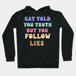 cat told you truth but you follow lies Hoodie